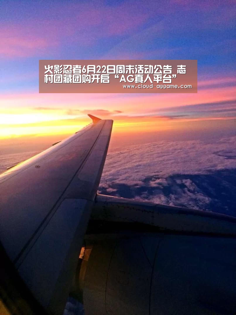 火影忍者6月22日周末活动公告 志村团藏团购开启“AG真人平台”(图2) AG真人互动