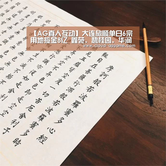【AG真人互动】大连旅顺单日6宗用地揽金8亿 鑫苑、碧桂园、华润置地各有斩获(图4) AG真人平台