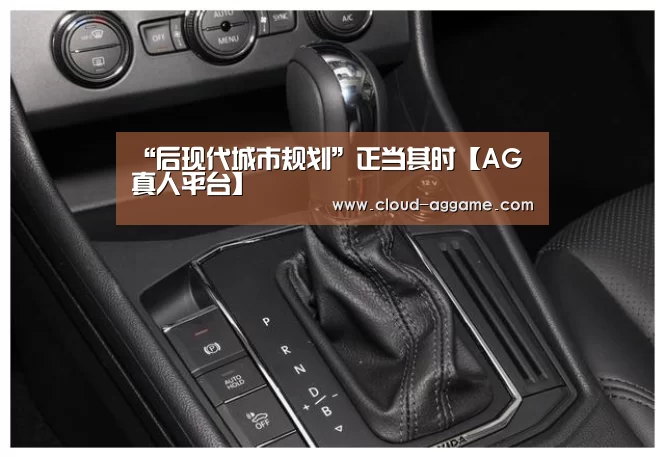 “后现代城市规划”正当其时【AG真人平台】(图2) AG真人互动