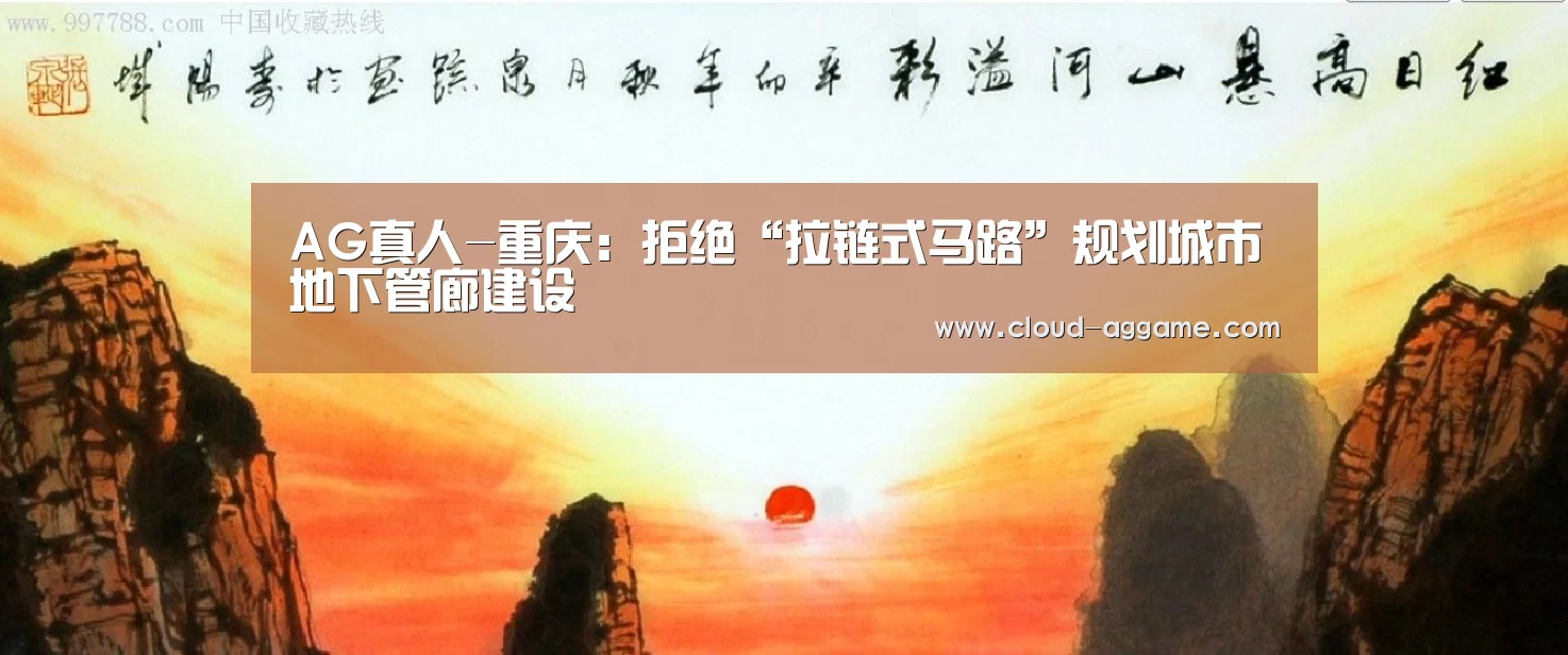 AG真人-重庆:拒绝“拉链式马路”规划城市地下管廊建设(图1) AG真人互动
