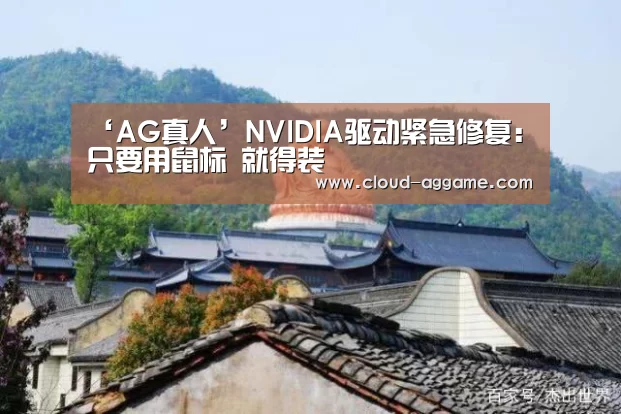 ‘AG真人’NVIDIA驱动紧急修复:只要用鼠标 就得装(图3) AG真人平台